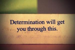 Determination will get you through this.